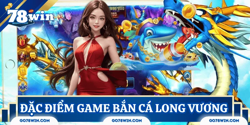dac-diem-game-ban-ca-long-vuong