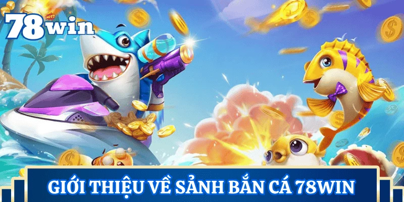 gioi-thieu-sanh-ban-ca-78Win