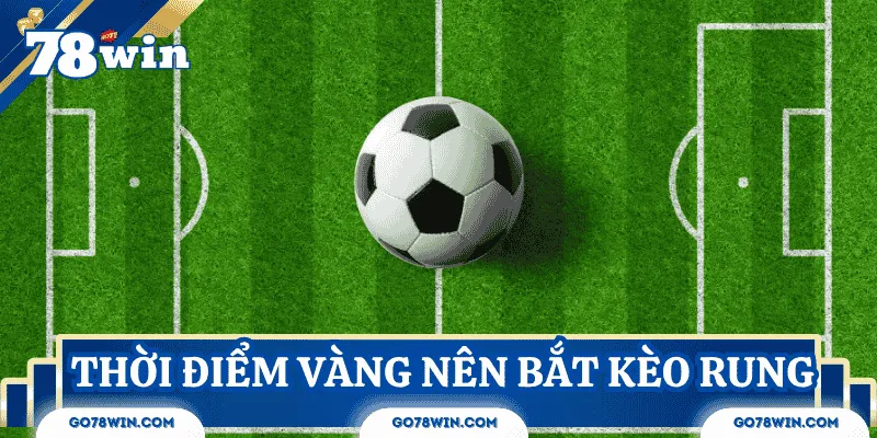 thoi-diem-bat-keo-rung-la-gi