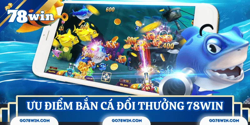 uu-diem-game-ban-ca-doi-thuong-78win