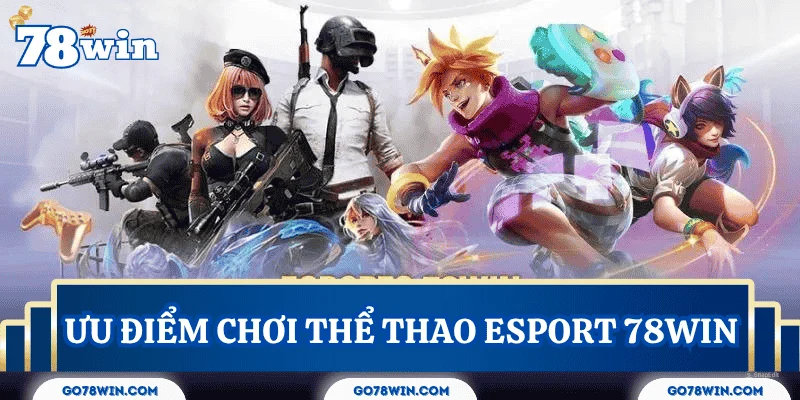uu-diem-sanh-choi-the-thao-esport-78win